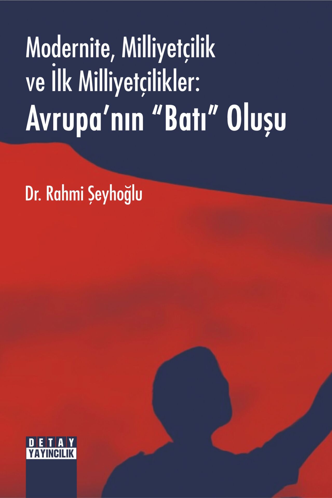 MODERNİTE, MİLLİYETÇİLİK VE İLK MİLLİYETÇİLİKLER: AVRUPA’NIN “BATI” OLUŞU