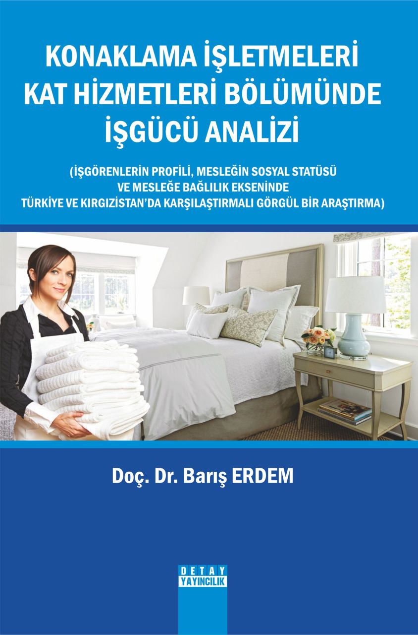 KONAKLAMA İŞLETMELERİ KAT HİZMETLERİ BÖLÜMÜNDE İŞGÜCÜ ANALİZİ İşgörenlerin Profili, Mesleğin Sosyal Statüsü ve Mesleğe Bağlılık Ekseninde Türkiye ve Kırgızistanda Karşılaştırmalı Görgül Bir Araştırma