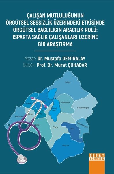 ÇALIŞAN MUTLULUĞUNUN ÖRGÜTSEL SESSİZLİK ÜZERİNDEKİ ETKİSİNDE ÖRGÜTSEL BAĞLILIĞIN ARACILIK ROLÜ: ISPARTA SAĞLIK ÇALIŞANLARI ÜZERİNE BİR ARAŞTIRMA