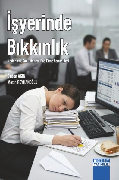 İŞYERİNDE BIKKINLIK NEDENLERİ, SONUÇLARI VE BAŞ ETME STRATEJİLERİ