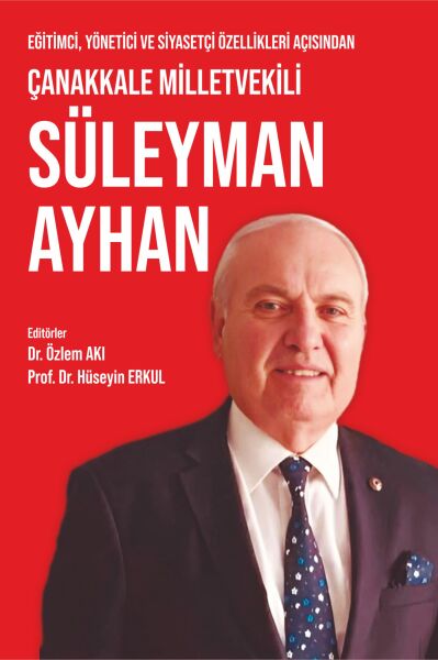 EĞİTİMCİ, YÖNETİCİ VE SİYASETÇİ ÖZELLİKLERİ AÇISINDAN ÇANAKKALE MİLLETVEKİLİ SÜLEYMAN AYHAN