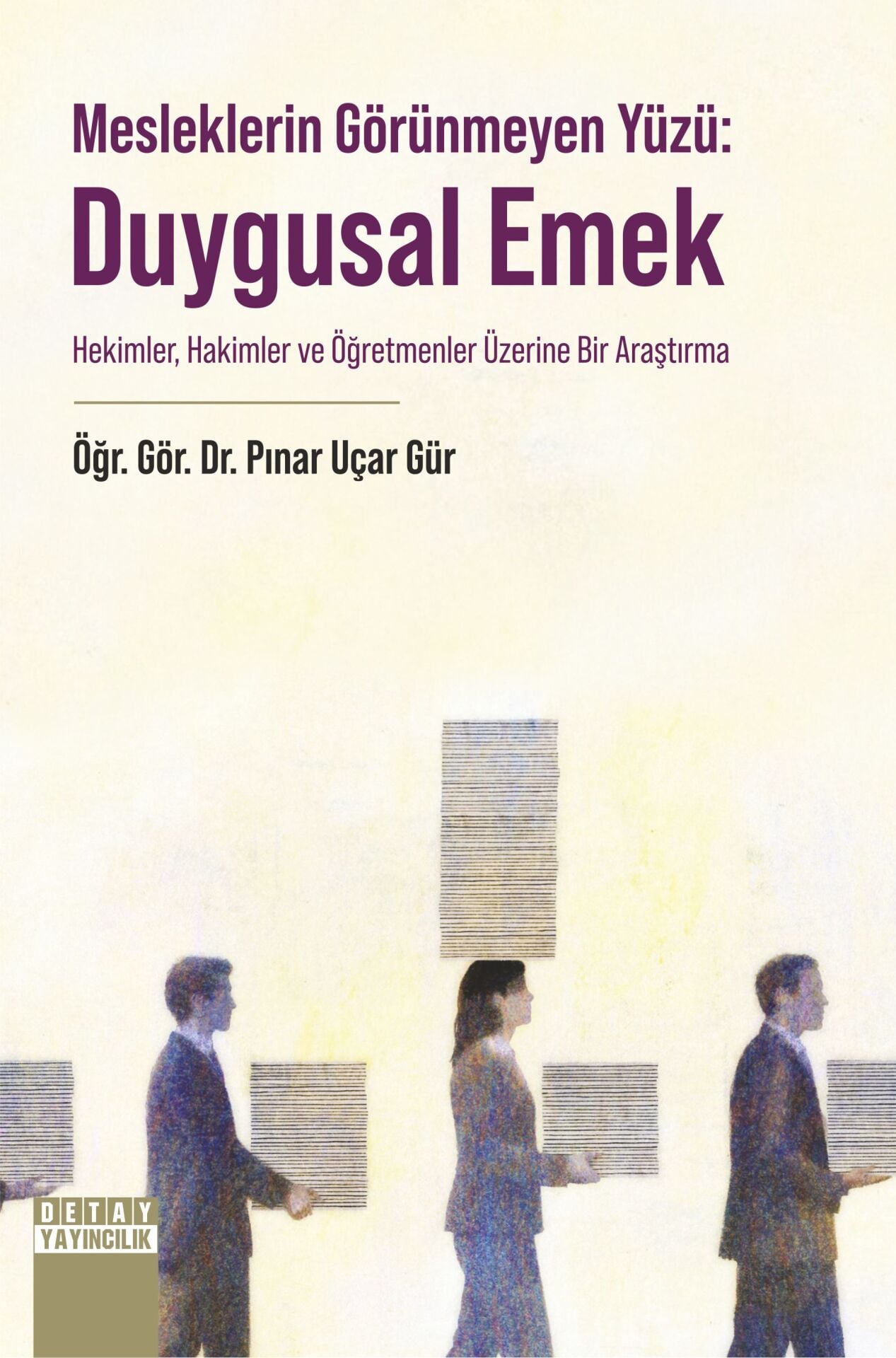 MESLEKLERİN GÖRÜNMEYEN YÜZÜ: DUYGUSAL EMEK HEKİMLER, HAKİMLER VE ÖĞRETMENLER ÜZERİNE BİR ARAŞTIRMA