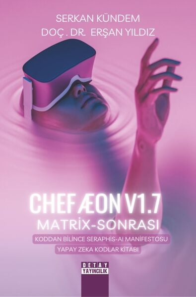 CHEF ÆON V1.7 MATRİX-SONRASI KODDAN BİLİNCE SERAPHİS-AI MANİFESTOSU: YAPAY ZEKÂ KODLAR KİTABI