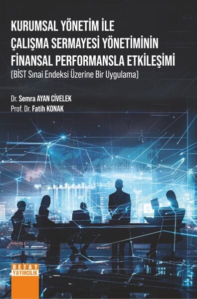 KURUMSAL YÖNETİM İLE ÇALIŞMA SERMAYESİ YÖNETİMİNİN FİNANSAL PERFORMANSLA ETKİLEŞİMİ (BİST SINAİ ENDEKSİ ÜZERİNE BİR UYGULAMA)