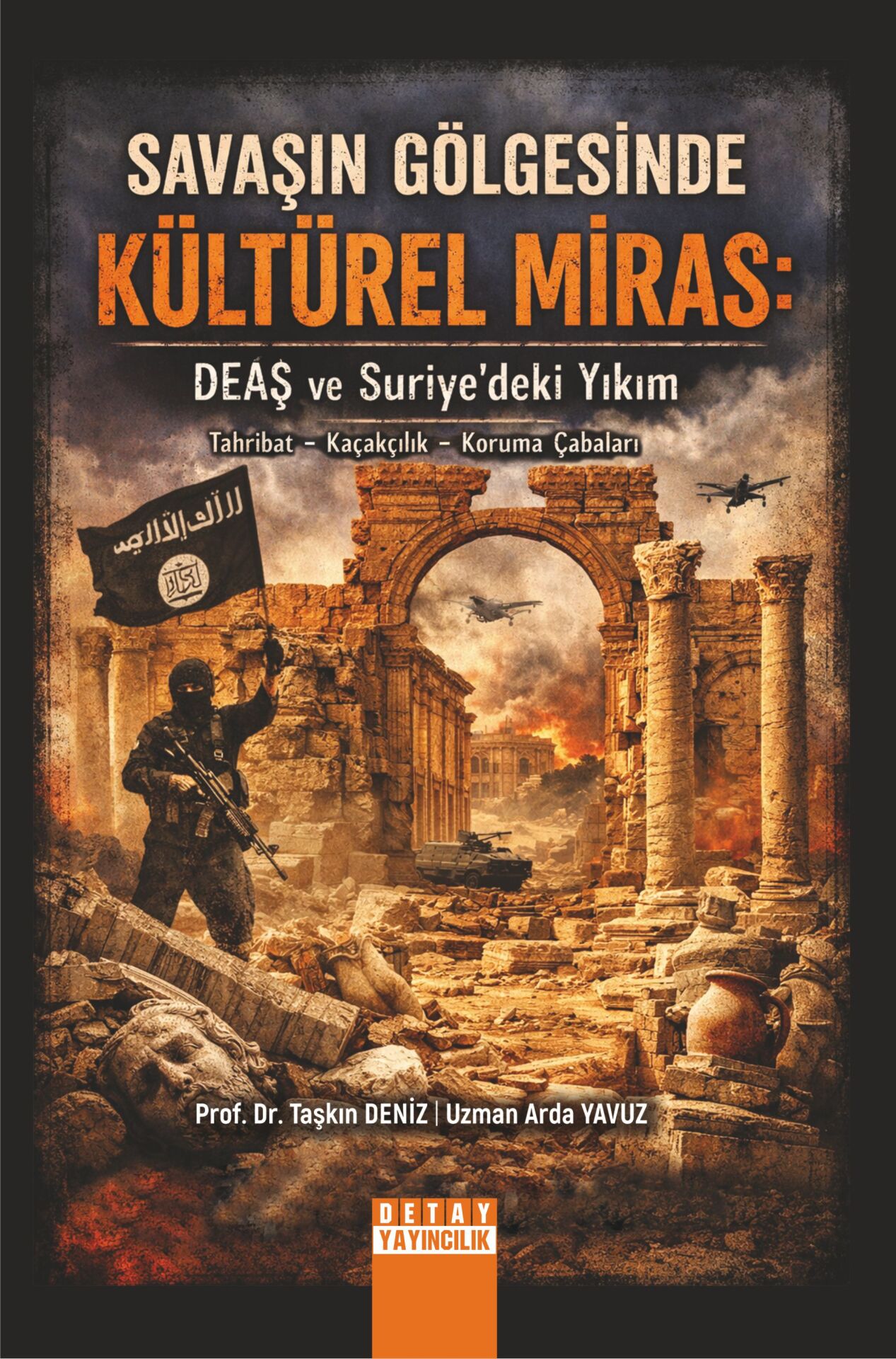 SAVAŞIN GÖLGESİNDE KÜLTÜREL MİRAS: DEAŞ VE SURİYE’DEKİ YIKIM