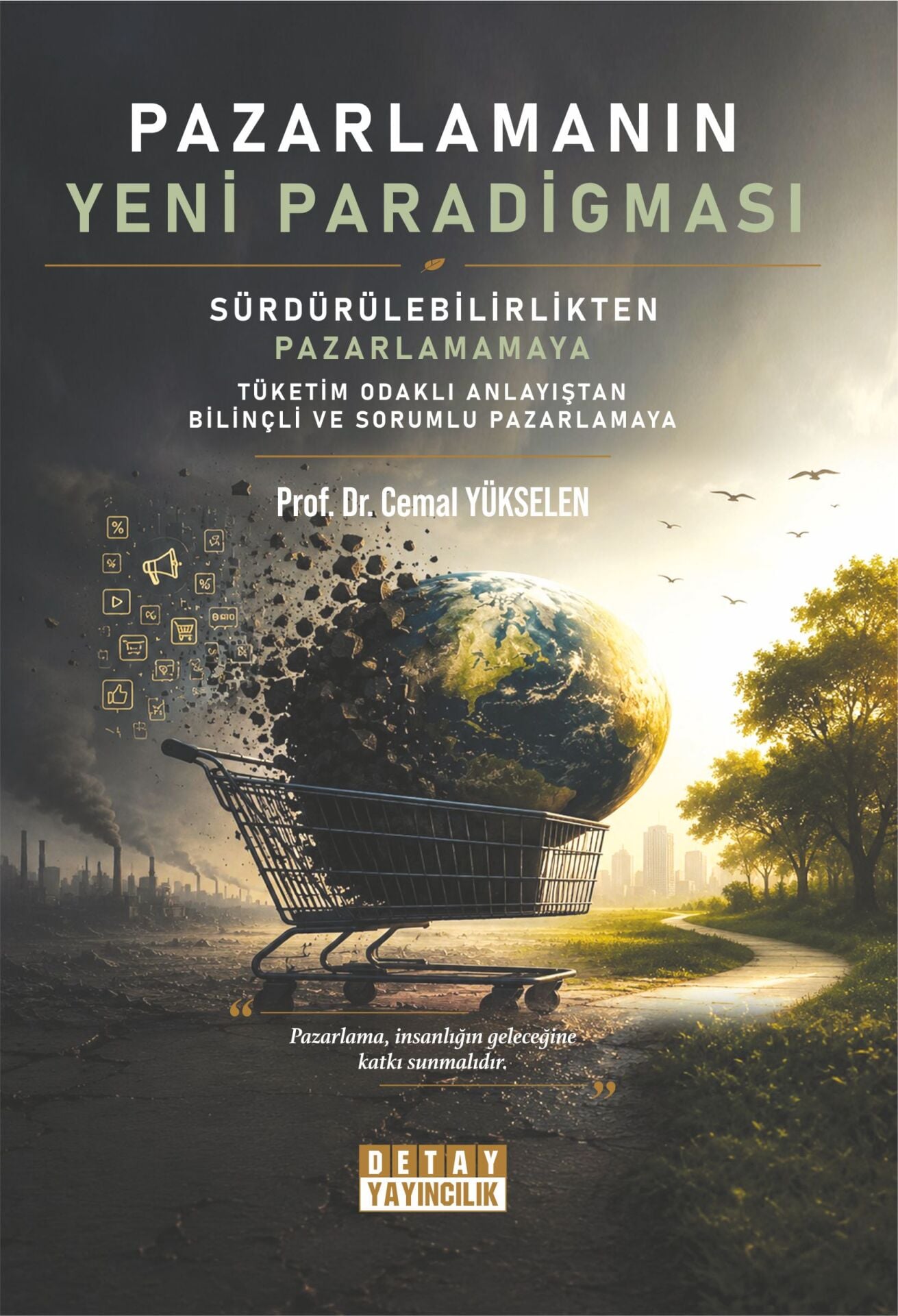 PAZARLAMANIN YENİ PARADİGMASI SÜRDÜRÜLEBİLİRLİKTEN PAZARLAMAMAYA TÜKETİM ODAKLI ANLAYIŞTAN BİLİNÇLİ VE SORUMLU PAZARLAMAYA